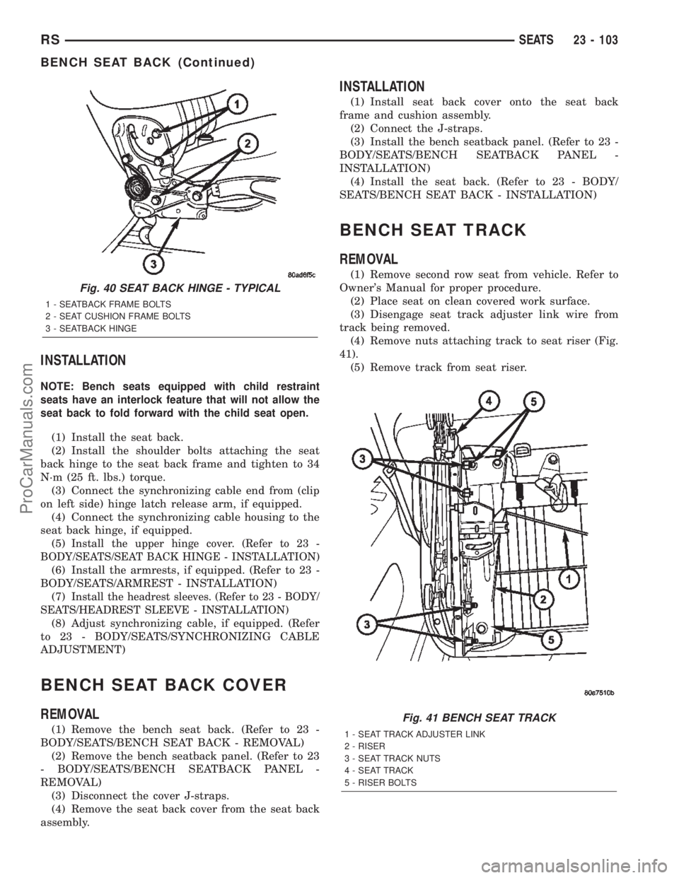 CHRYSLER VOYAGER 2002  Service Manual INSTALLATION
NOTE: Bench seats equipped with child restraint
seats have an interlock feature that will not allow the
seat back to fold forward with the child seat open.
(1) Install the seat back.
(2) 