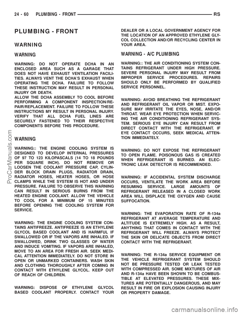 CHRYSLER VOYAGER 2002  Service Manual PLUMBING - FRONT
WARNING
WARNING
WARNING: DO NOT OPERATE DCHA IN AN
ENCLOSED AREA SUCH AS A GARAGE THAT
DOES NOT HAVE EXHAUST VENTILATION FACILI-
TIES. ALWAYS VENT THE DCHAS EXHAUST WHEN
OPERATING TH