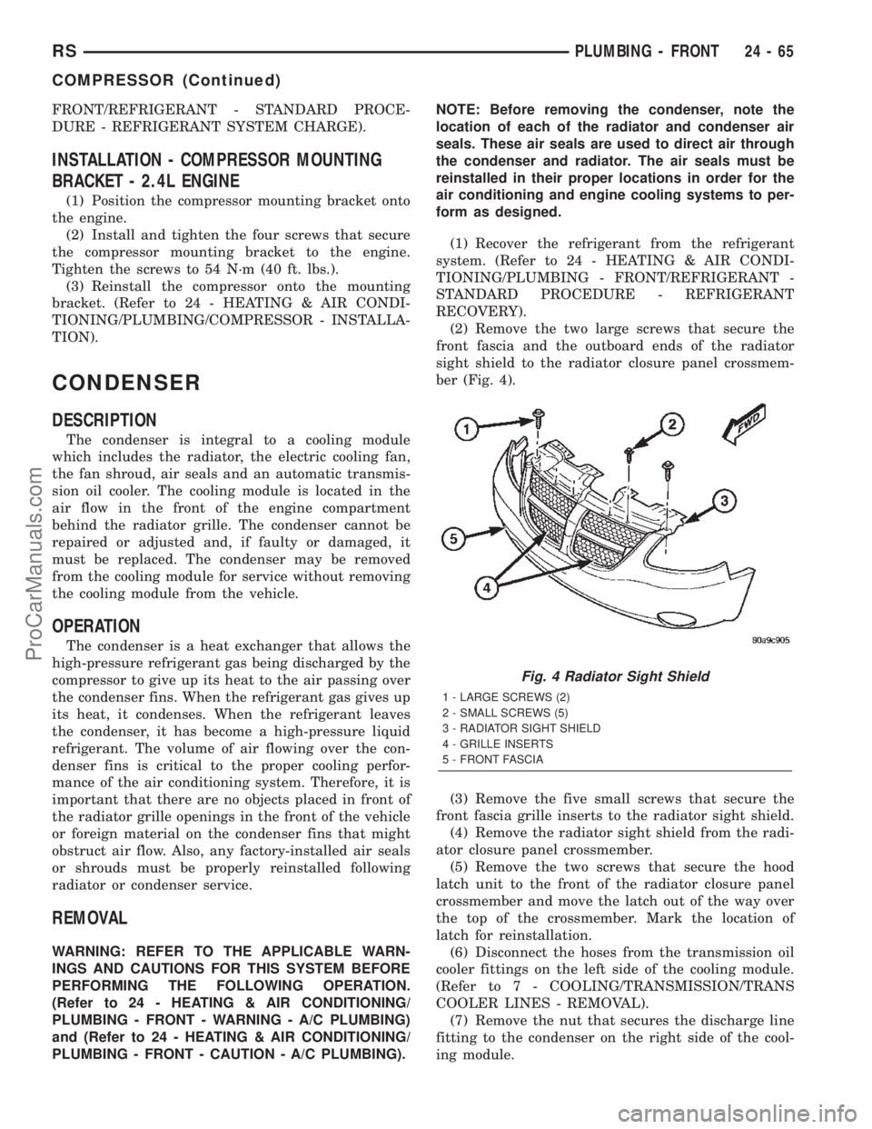 CHRYSLER VOYAGER 2002  Service Manual FRONT/REFRIGERANT - STANDARD PROCE-
DURE - REFRIGERANT SYSTEM CHARGE).
INSTALLATION - COMPRESSOR MOUNTING
BRACKET - 2.4L ENGINE
(1) Position the compressor mounting bracket onto
the engine.
(2) Instal