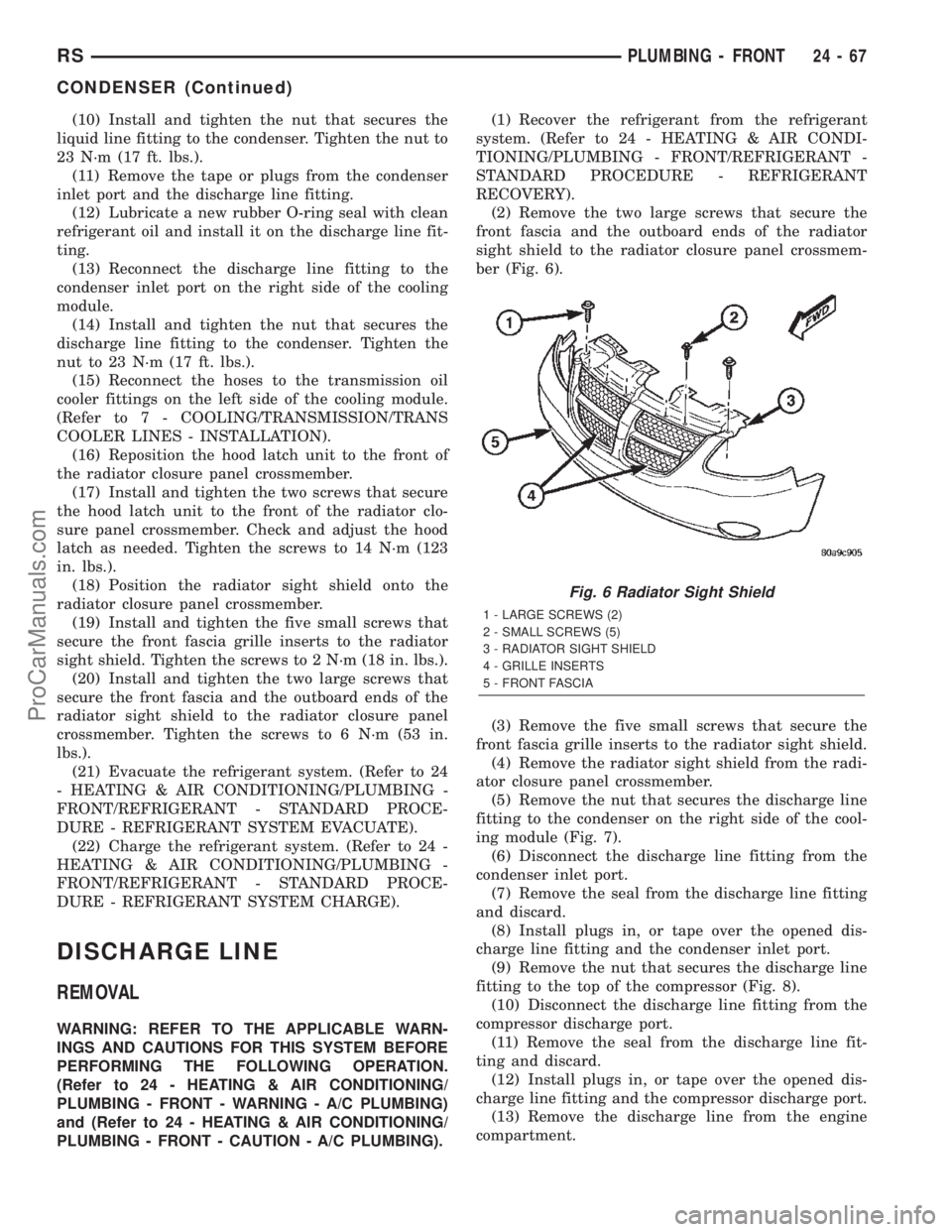 CHRYSLER VOYAGER 2002  Service Manual (10) Install and tighten the nut that secures the
liquid line fitting to the condenser. Tighten the nut to
23 N´m (17 ft. lbs.).
(11) Remove the tape or plugs from the condenser
inlet port and the di