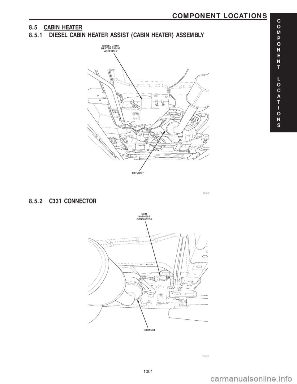 CHRYSLER VOYAGER 2001  Service Manual 8.5 CABIN HEATER
8.5.1 DIESEL CABIN HEATER ASSIST (CABIN HEATER) ASSEMBLY
8.5.2 C331 CONNECTOR
C
O
M
P
O
N
E
N
T
L
O
C
A
T
I
O
N
S
1001
COMPONENT LOCATIONS 