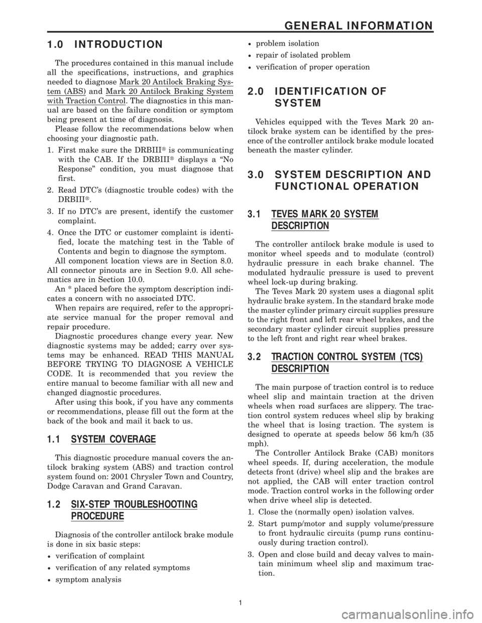 CHRYSLER VOYAGER 2001 Service Manual 1.0 INTRODUCTION
The procedures contained in this manual include
all the specifications, instructions, and graphics
needed to diagnose Mark 20 Antilock Braking Sys-
tem (ABS) and Mark 20 Antilock Brak CHRYSLER VOYAGER 2001 Service Manual 1.0 INTRODUCTION
The procedures contained in this manual include
all the specifications, instructions, and graphics
needed to diagnose Mark 20 Antilock Braking Sys-
tem (ABS) and Mark 20 Antilock Brak