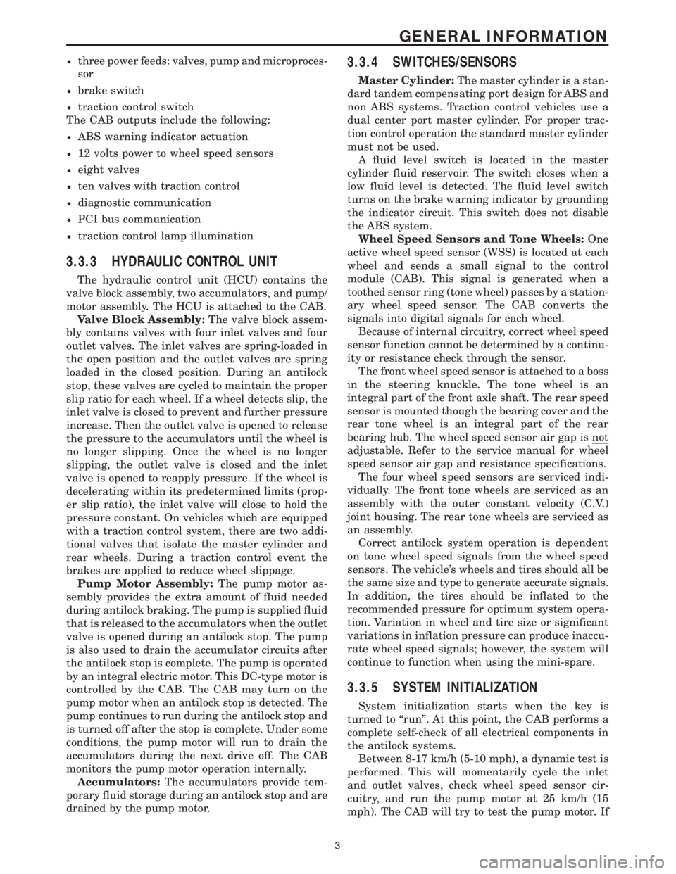 CHRYSLER VOYAGER 2001 Service Manual ²three power feeds: valves, pump and microproces-
sor
²brake switch
²traction control switch
The CAB outputs include the following:
²ABS warning indicator actuation
²12 volts power to wheel speed CHRYSLER VOYAGER 2001 Service Manual ²three power feeds: valves, pump and microproces-
sor
²brake switch
²traction control switch
The CAB outputs include the following:
²ABS warning indicator actuation
²12 volts power to wheel speed