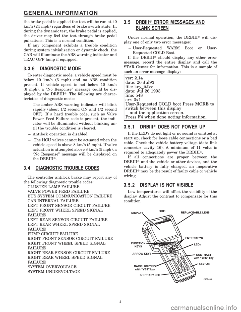 CHRYSLER VOYAGER 2001 Service Manual the brake pedal is applied the test will be run at 40
km/h (24 mph) regardless of brake switch state. If,
during the dynamic test, the brake pedal is applied,
the driver may feel the test through brak CHRYSLER VOYAGER 2001 Service Manual the brake pedal is applied the test will be run at 40
km/h (24 mph) regardless of brake switch state. If,
during the dynamic test, the brake pedal is applied,
the driver may feel the test through brak