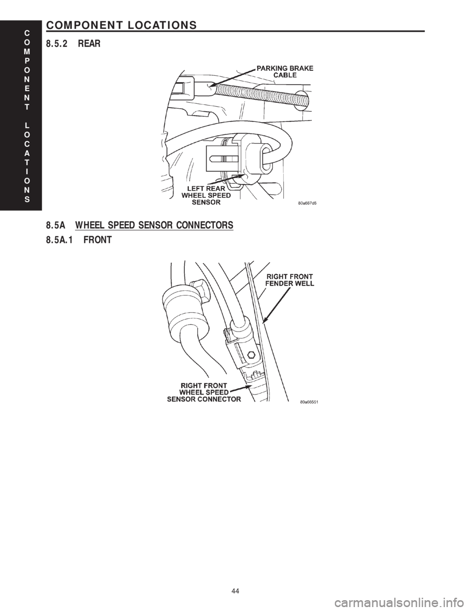 CHRYSLER VOYAGER 2001  Service Manual 8.5.2 REAR
8.5A WHEEL SPEED SENSOR CONNECTORS
8.5A.1 FRONT
C
O
M
P
O
N
E
N
T
L
O
C
A
T
I
O
N
S
44
COMPONENT LOCATIONS 