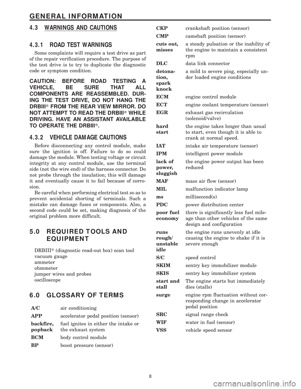 CHRYSLER VOYAGER 2001 Service Manual 4.3 WARNINGS AND CAUTIONS
4.3.1 ROAD TEST WARNINGS
Some complaints will require a test drive as part
of the repair verification procedure. The purpose of
the test drive is to try to duplicate the diag CHRYSLER VOYAGER 2001 Service Manual 4.3 WARNINGS AND CAUTIONS
4.3.1 ROAD TEST WARNINGS
Some complaints will require a test drive as part
of the repair verification procedure. The purpose of
the test drive is to try to duplicate the diag