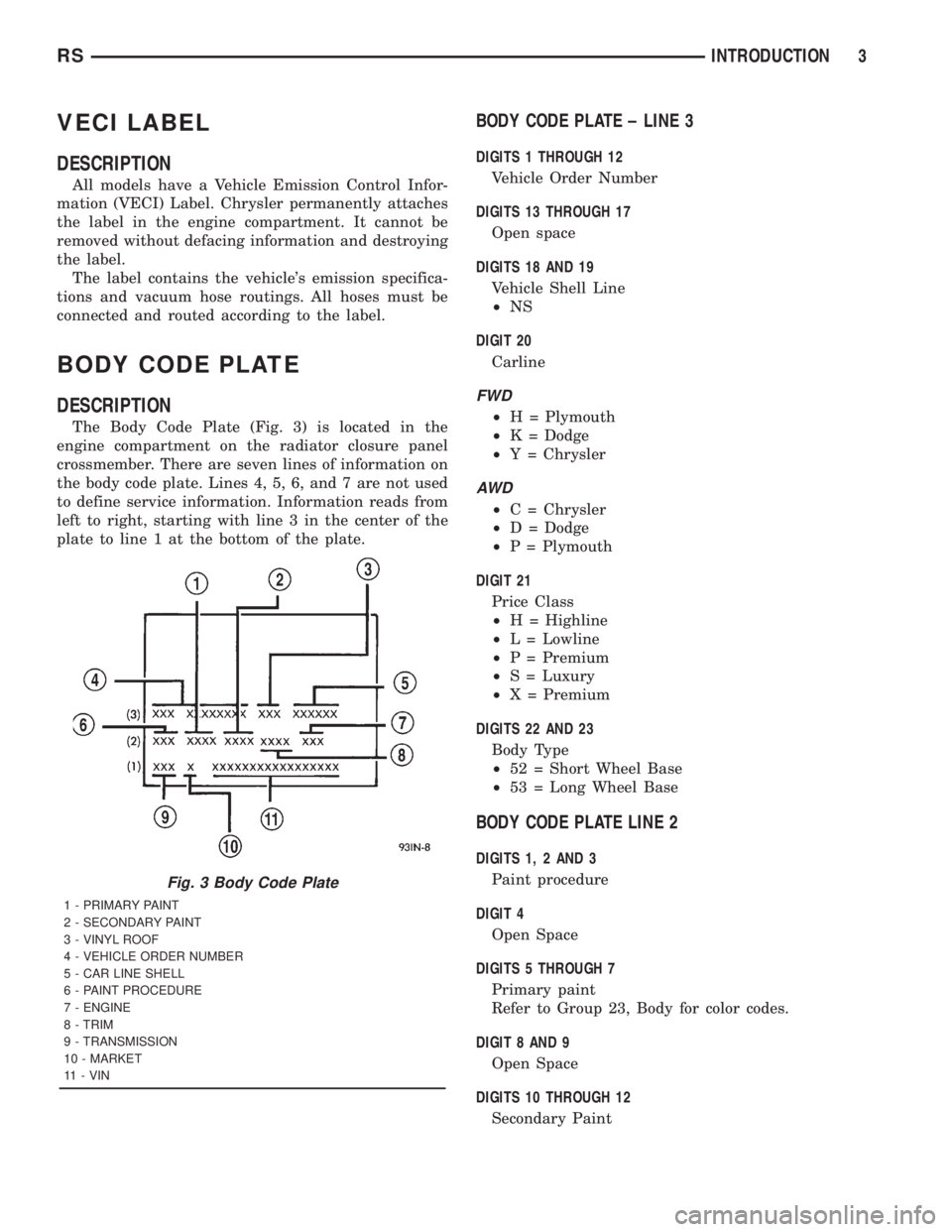 CHRYSLER VOYAGER 2001  Service Manual VECI LABEL
DESCRIPTION
All models have a Vehicle Emission Control Infor-
mation (VECI) Label. Chrysler permanently attaches
the label in the engine compartment. It cannot be
removed without defacing i