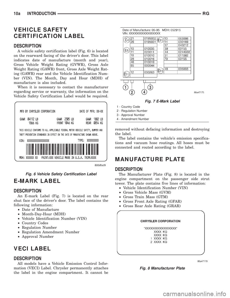 CHRYSLER VOYAGER 2001 Service Manual VEHICLE SAFETY
CERTIFICATION LABEL
DESCRIPTION
A vehicle safety certification label (Fig. 6) is located
on the rearward facing of the drivers door. This label
indicates date of manufacture (month and CHRYSLER VOYAGER 2001 Service Manual VEHICLE SAFETY
CERTIFICATION LABEL
DESCRIPTION
A vehicle safety certification label (Fig. 6) is located
on the rearward facing of the drivers door. This label
indicates date of manufacture (month and