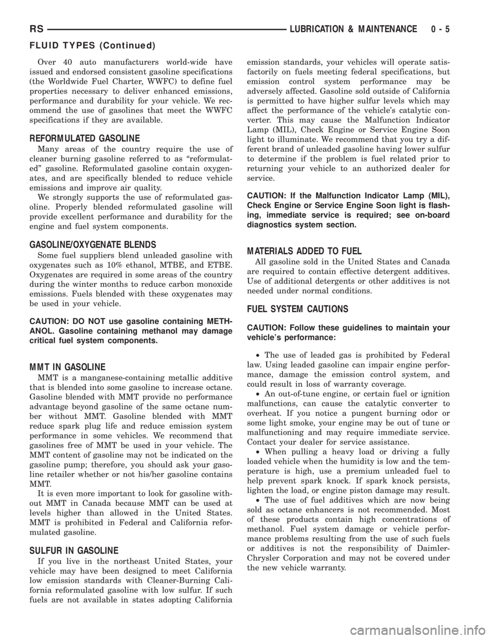 CHRYSLER VOYAGER 2001 Service Manual Over 40 auto manufacturers world-wide have
issued and endorsed consistent gasoline specifications
(the Worldwide Fuel Charter, WWFC) to define fuel
properties necessary to deliver enhanced emissions,
CHRYSLER VOYAGER 2001 Service Manual Over 40 auto manufacturers world-wide have
issued and endorsed consistent gasoline specifications
(the Worldwide Fuel Charter, WWFC) to define fuel
properties necessary to deliver enhanced emissions,
