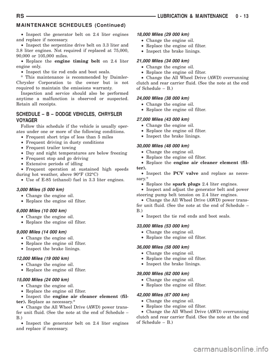 CHRYSLER VOYAGER 2001  Service Manual ²Inspect the generator belt on 2.4 liter engines
and replace if necessary.
²Inspect the serpentine drive belt on 3.3 liter and
3.8 liter engines. Not required if replaced at 75,000,
90,000 or 105,00