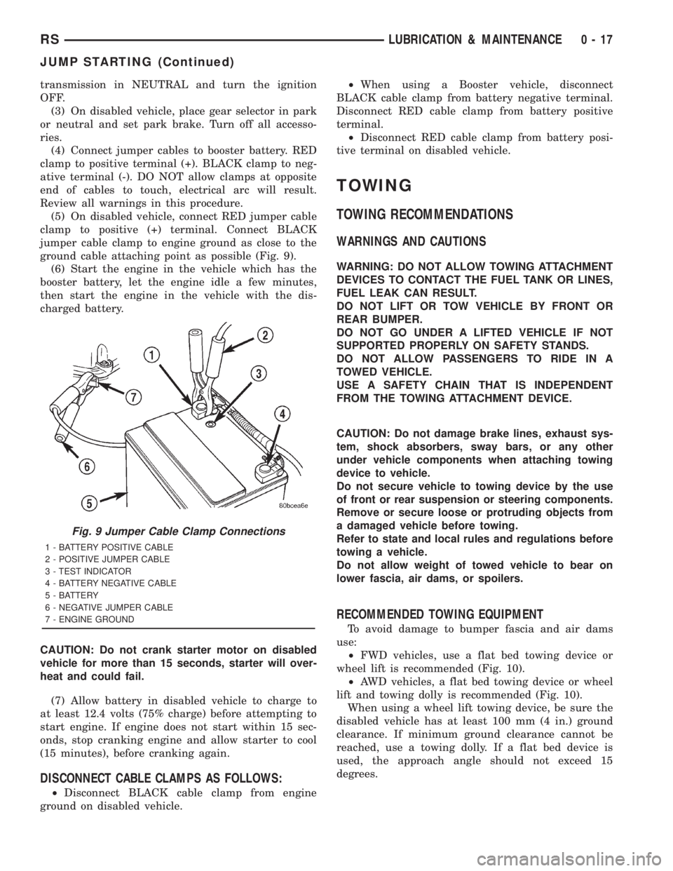 CHRYSLER VOYAGER 2001  Service Manual transmission in NEUTRAL and turn the ignition
OFF.
(3) On disabled vehicle, place gear selector in park
or neutral and set park brake. Turn off all accesso-
ries.
(4) Connect jumper cables to booster 