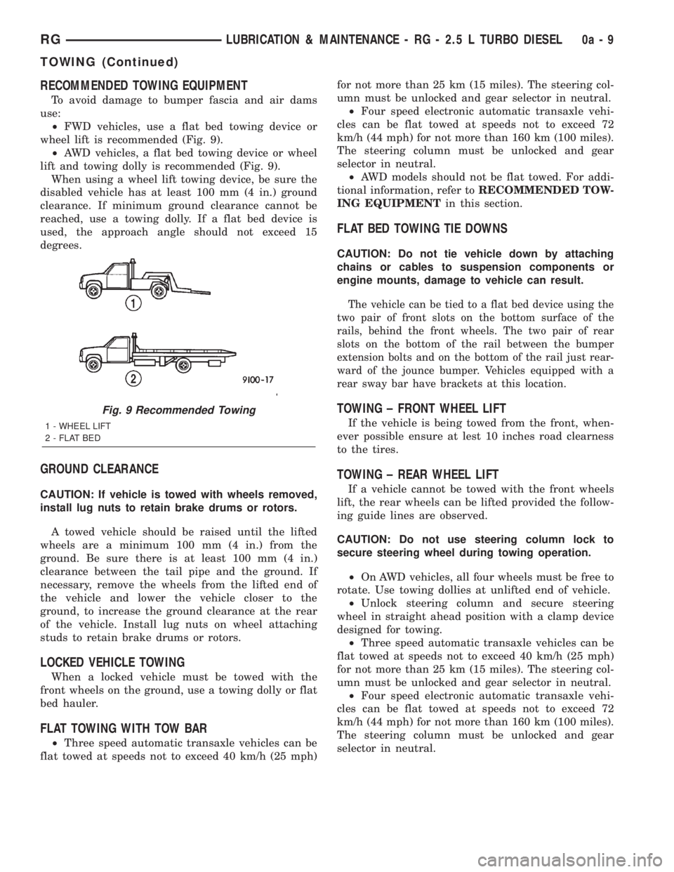 CHRYSLER VOYAGER 2001 Service Manual RECOMMENDED TOWING EQUIPMENT
To avoid damage to bumper fascia and air dams
use:
²FWD vehicles, use a flat bed towing device or
wheel lift is recommended (Fig. 9).
²AWD vehicles, a flat bed towing de CHRYSLER VOYAGER 2001 Service Manual RECOMMENDED TOWING EQUIPMENT
To avoid damage to bumper fascia and air dams
use:
²FWD vehicles, use a flat bed towing device or
wheel lift is recommended (Fig. 9).
²AWD vehicles, a flat bed towing de