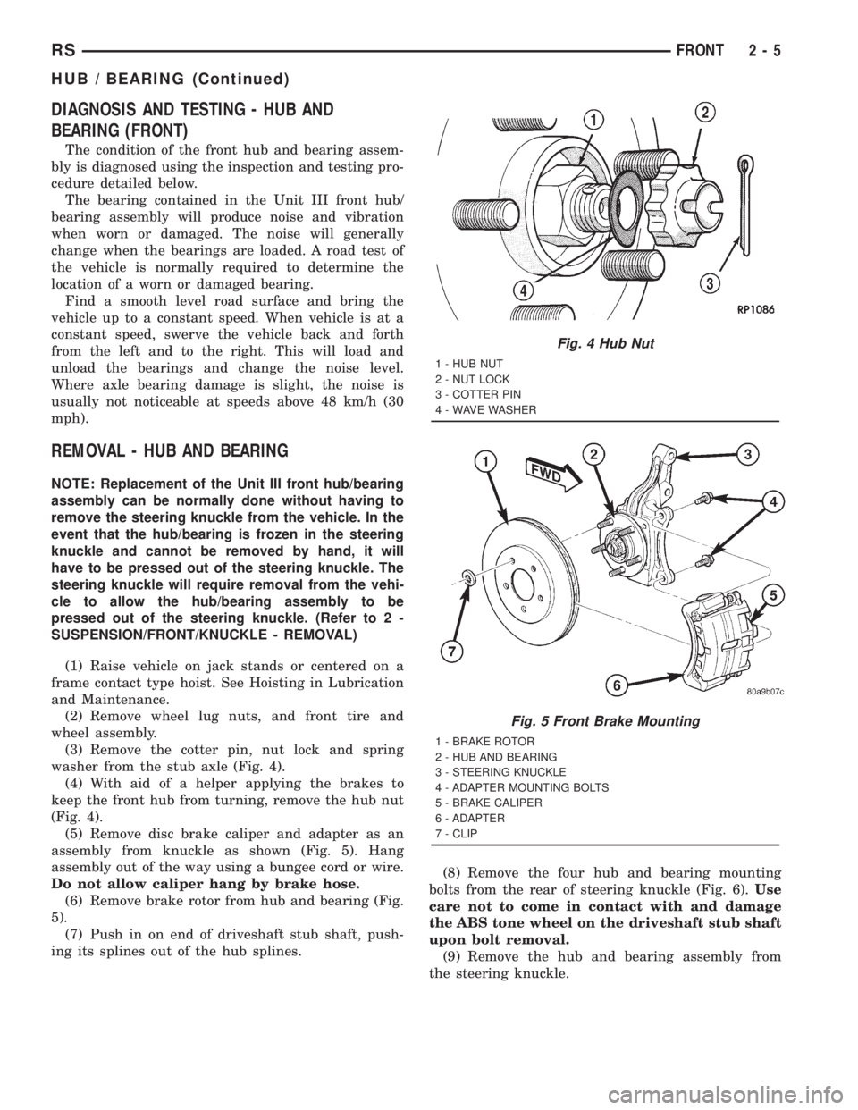 CHRYSLER VOYAGER 2001 Service Manual DIAGNOSIS AND TESTING - HUB AND
BEARING (FRONT)
The condition of the front hub and bearing assem-
bly is diagnosed using the inspection and testing pro-
cedure detailed below.
The bearing contained in CHRYSLER VOYAGER 2001 Service Manual DIAGNOSIS AND TESTING - HUB AND
BEARING (FRONT)
The condition of the front hub and bearing assem-
bly is diagnosed using the inspection and testing pro-
cedure detailed below.
The bearing contained in
