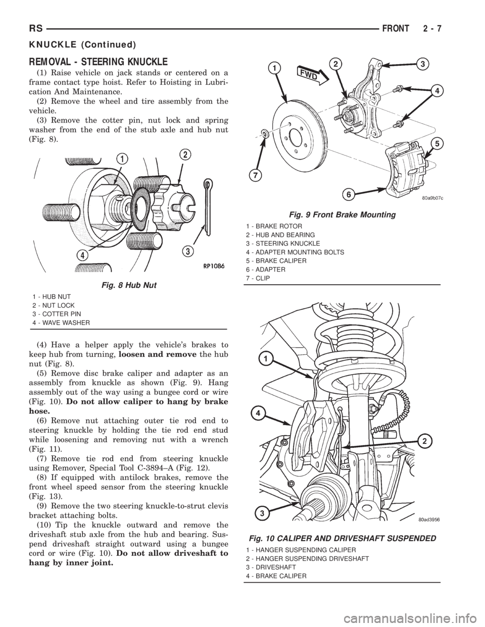 CHRYSLER VOYAGER 2001 Service Manual REMOVAL - STEERING KNUCKLE
(1) Raise vehicle on jack stands or centered on a
frame contact type hoist. Refer to Hoisting in Lubri-
cation And Maintenance.
(2) Remove the wheel and tire assembly from t CHRYSLER VOYAGER 2001 Service Manual REMOVAL - STEERING KNUCKLE
(1) Raise vehicle on jack stands or centered on a
frame contact type hoist. Refer to Hoisting in Lubri-
cation And Maintenance.
(2) Remove the wheel and tire assembly from t