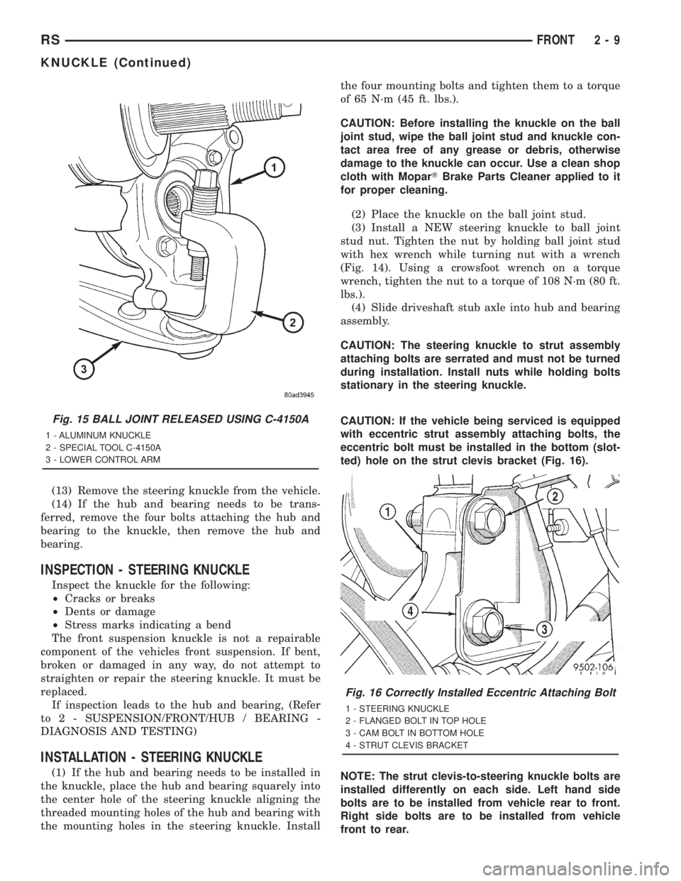 CHRYSLER VOYAGER 2001  Service Manual (13) Remove the steering knuckle from the vehicle.
(14) If the hub and bearing needs to be trans-
ferred, remove the four bolts attaching the hub and
bearing to the knuckle, then remove the hub and
be