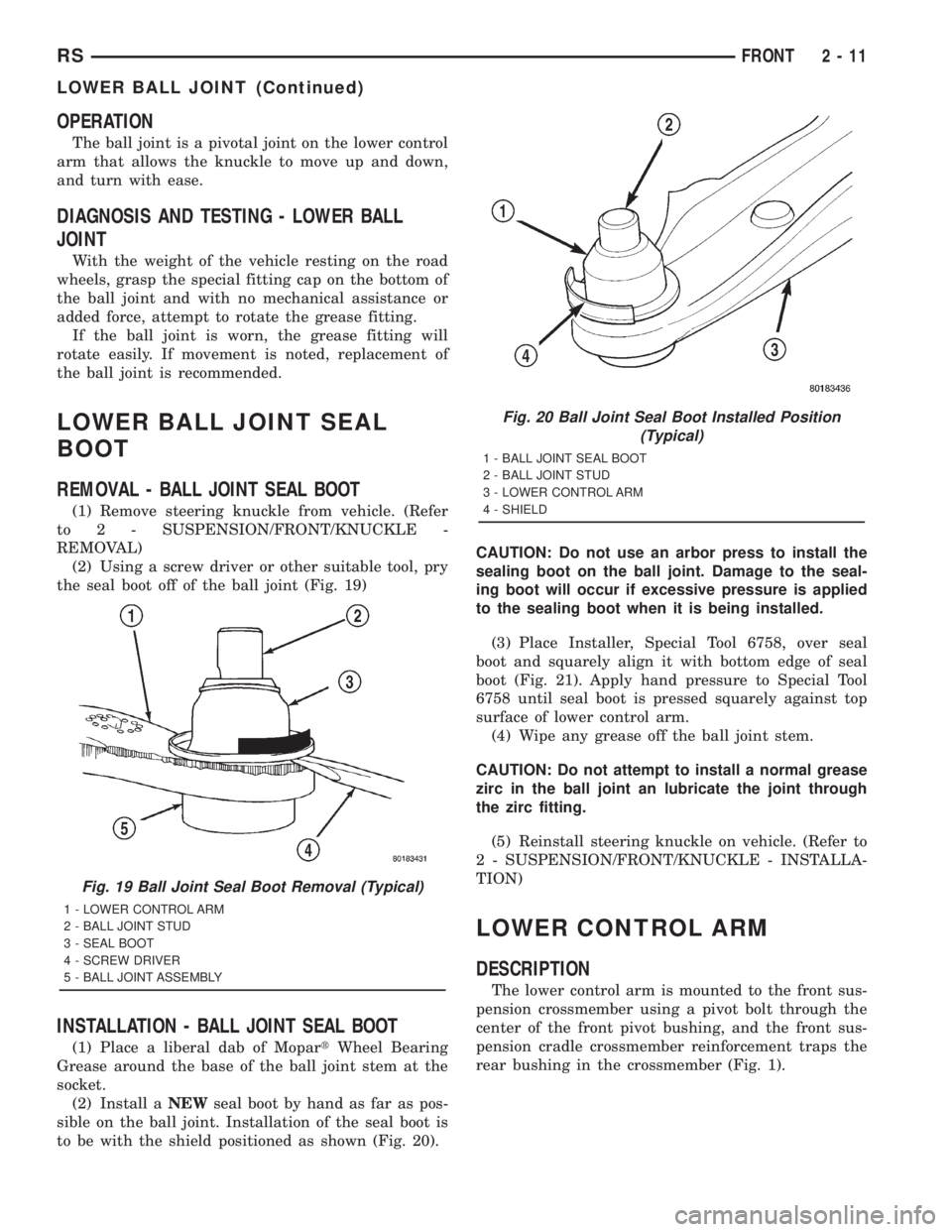 CHRYSLER VOYAGER 2001  Service Manual OPERATION
The ball joint is a pivotal joint on the lower control
arm that allows the knuckle to move up and down,
and turn with ease.
DIAGNOSIS AND TESTING - LOWER BALL
JOINT
With the weight of the ve