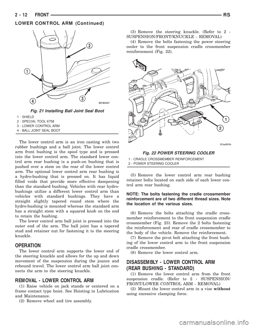 CHRYSLER VOYAGER 2001 Service Manual The lower control arm is an iron casting with two
rubber bushings and a ball joint. The lower control
arm front bushing is the spool type and is pressed
into the lower control arm. The standard lower CHRYSLER VOYAGER 2001 Service Manual The lower control arm is an iron casting with two
rubber bushings and a ball joint. The lower control
arm front bushing is the spool type and is pressed
into the lower control arm. The standard lower