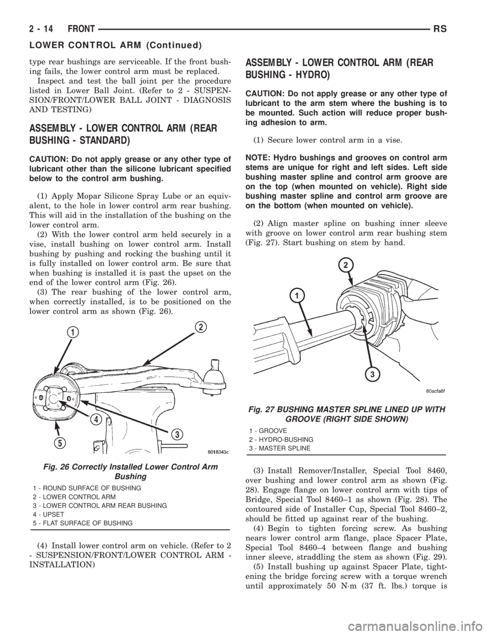 CHRYSLER VOYAGER 2001 Service Manual type rear bushings are serviceable. If the front bush-
ing fails, the lower control arm must be replaced.
Inspect and test the ball joint per the procedure
listed in Lower Ball Joint. (Refer to 2 - SU CHRYSLER VOYAGER 2001 Service Manual type rear bushings are serviceable. If the front bush-
ing fails, the lower control arm must be replaced.
Inspect and test the ball joint per the procedure
listed in Lower Ball Joint. (Refer to 2 - SU