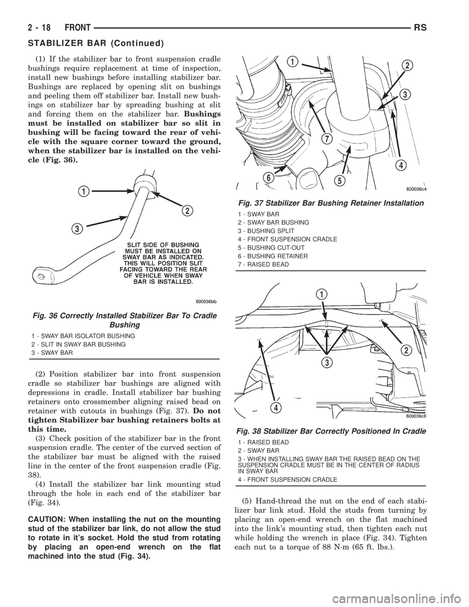 CHRYSLER VOYAGER 2001 Service Manual (1) If the stabilizer bar to front suspension cradle
bushings require replacement at time of inspection,
install new bushings before installing stabilizer bar.
Bushings are replaced by opening slit on CHRYSLER VOYAGER 2001 Service Manual (1) If the stabilizer bar to front suspension cradle
bushings require replacement at time of inspection,
install new bushings before installing stabilizer bar.
Bushings are replaced by opening slit on