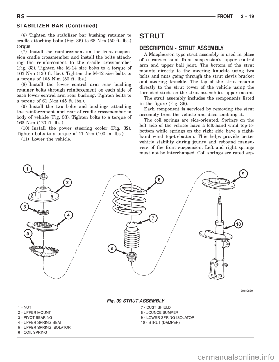 CHRYSLER VOYAGER 2001 Service Manual (6) Tighten the stabilizer bar bushing retainer to
cradle attaching bolts (Fig. 35) to 68 N´m (50 ft. lbs.)
torque.
(7) Install the reinforcement on the front suspen-
sion cradle crossmember and inst CHRYSLER VOYAGER 2001 Service Manual (6) Tighten the stabilizer bar bushing retainer to
cradle attaching bolts (Fig. 35) to 68 N´m (50 ft. lbs.)
torque.
(7) Install the reinforcement on the front suspen-
sion cradle crossmember and inst