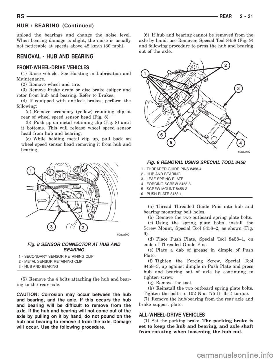 CHRYSLER VOYAGER 2001 Service Manual unload the bearings and change the noise level.
When bearing damage is slight, the noise is usually
not noticeable at speeds above 48 km/h (30 mph).
REMOVAL - HUB AND BEARING
FRONT-WHEEL-DRIVE VEHICLE CHRYSLER VOYAGER 2001 Service Manual unload the bearings and change the noise level.
When bearing damage is slight, the noise is usually
not noticeable at speeds above 48 km/h (30 mph).
REMOVAL - HUB AND BEARING
FRONT-WHEEL-DRIVE VEHICLE