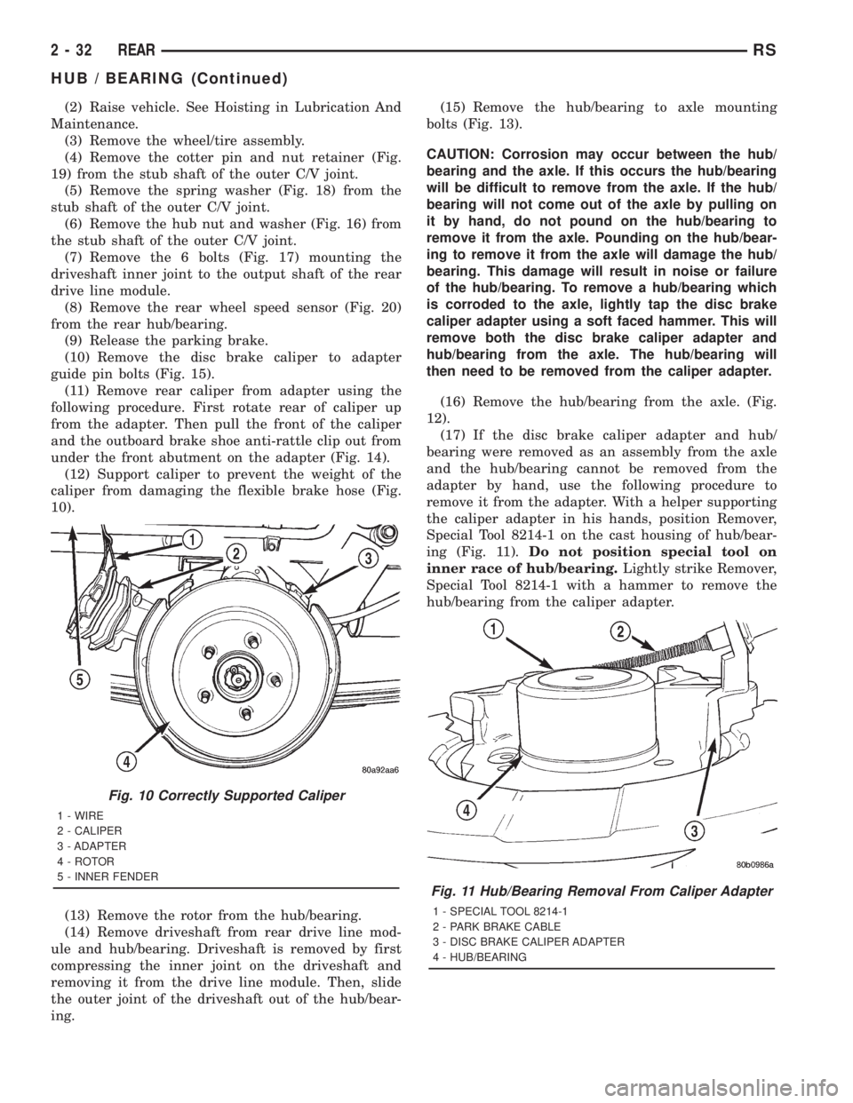 CHRYSLER VOYAGER 2001 Service Manual (2) Raise vehicle. See Hoisting in Lubrication And
Maintenance.
(3) Remove the wheel/tire assembly.
(4) Remove the cotter pin and nut retainer (Fig.
19) from the stub shaft of the outer C/V joint.
(5) CHRYSLER VOYAGER 2001 Service Manual (2) Raise vehicle. See Hoisting in Lubrication And
Maintenance.
(3) Remove the wheel/tire assembly.
(4) Remove the cotter pin and nut retainer (Fig.
19) from the stub shaft of the outer C/V joint.
(5)