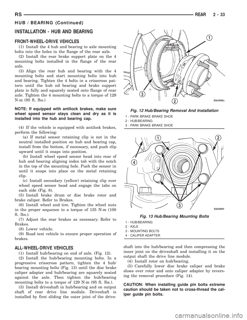 CHRYSLER VOYAGER 2001 Service Manual INSTALLATION - HUB AND BEARING
FRONT-WHEEL-DRIVE VEHICLES
(1) Install the 4 hub and bearing to axle mounting
bolts into the holes in the flange of the rear axle.
(2) Install the rear brake support pla CHRYSLER VOYAGER 2001 Service Manual INSTALLATION - HUB AND BEARING
FRONT-WHEEL-DRIVE VEHICLES
(1) Install the 4 hub and bearing to axle mounting
bolts into the holes in the flange of the rear axle.
(2) Install the rear brake support pla