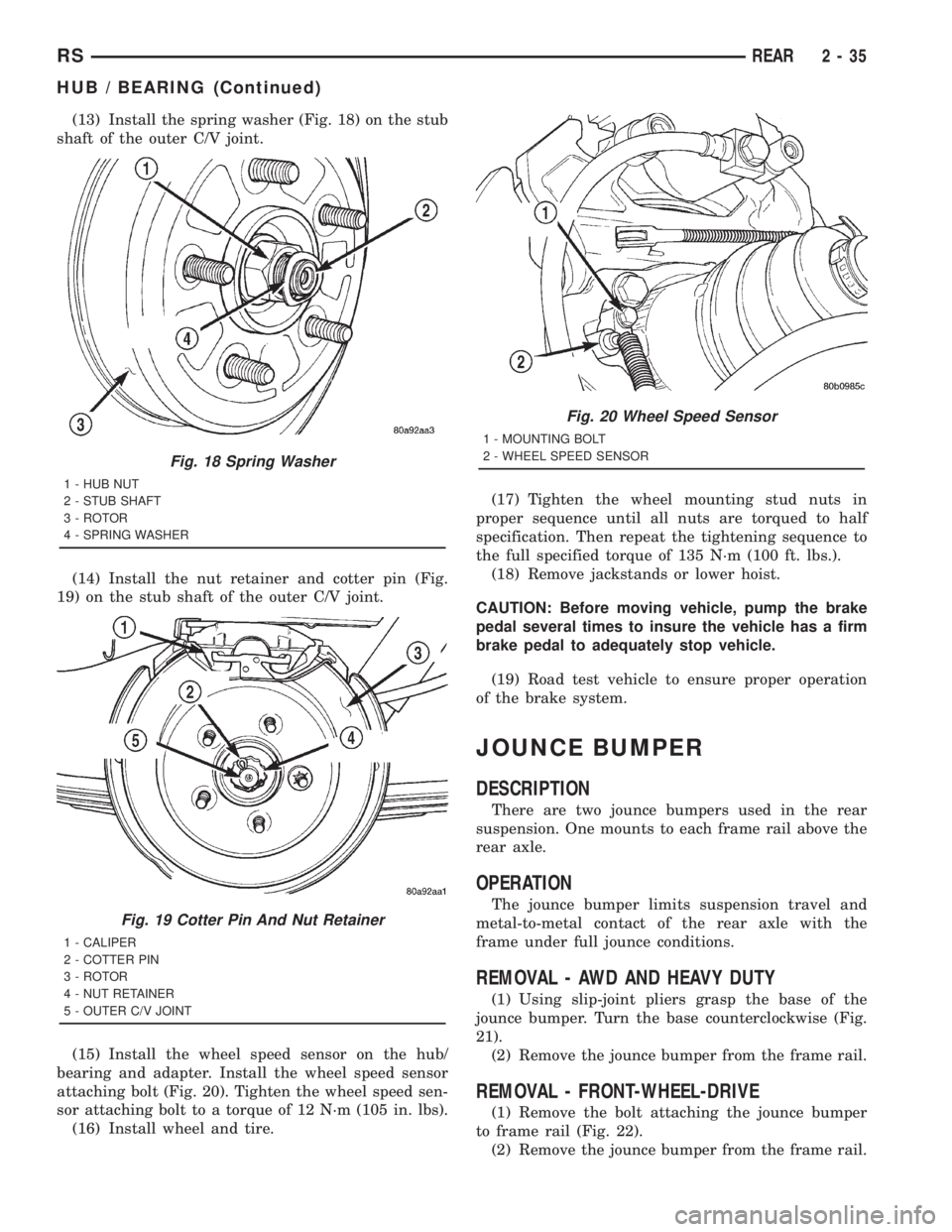 CHRYSLER VOYAGER 2001 Service Manual (13) Install the spring washer (Fig. 18) on the stub
shaft of the outer C/V joint.
(14) Install the nut retainer and cotter pin (Fig.
19) on the stub shaft of the outer C/V joint.
(15) Install the whe CHRYSLER VOYAGER 2001 Service Manual (13) Install the spring washer (Fig. 18) on the stub
shaft of the outer C/V joint.
(14) Install the nut retainer and cotter pin (Fig.
19) on the stub shaft of the outer C/V joint.
(15) Install the whe