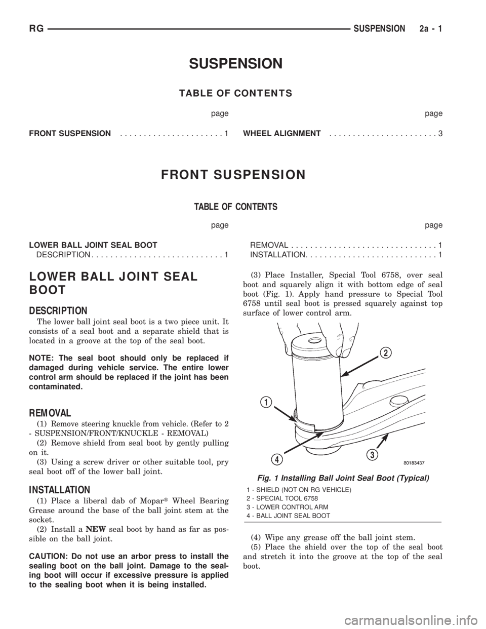 CHRYSLER VOYAGER 2001 Service Manual SUSPENSION
TABLE OF CONTENTS
page page
FRONT SUSPENSION......................1WHEEL ALIGNMENT.......................3
FRONT SUSPENSION
TABLE OF CONTENTS
page page
LOWER BALL JOINT SEAL BOOT
DESCRIPTIO CHRYSLER VOYAGER 2001 Service Manual SUSPENSION
TABLE OF CONTENTS
page page
FRONT SUSPENSION......................1WHEEL ALIGNMENT.......................3
FRONT SUSPENSION
TABLE OF CONTENTS
page page
LOWER BALL JOINT SEAL BOOT
DESCRIPTIO