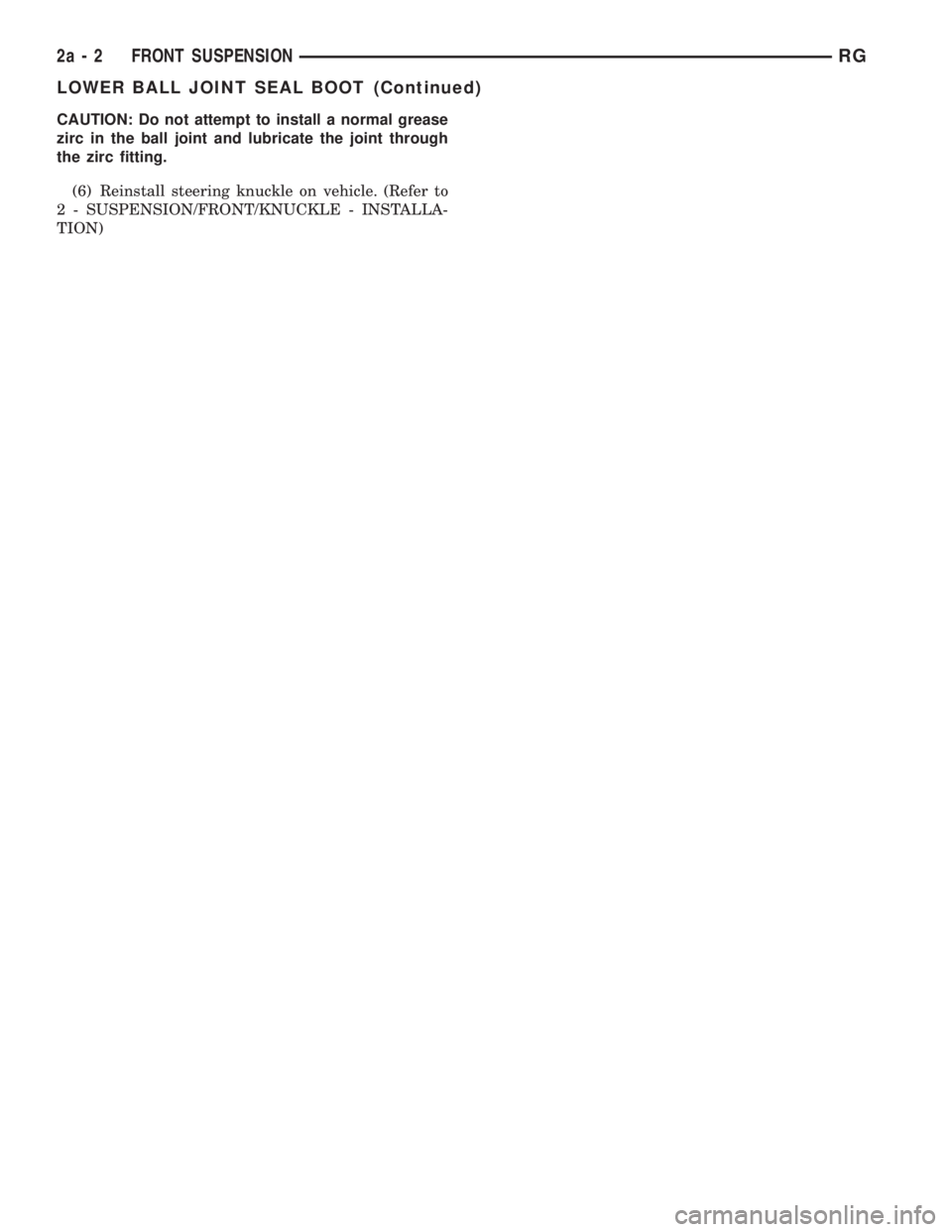 CHRYSLER VOYAGER 2001  Service Manual CAUTION: Do not attempt to install a normal grease
zirc in the ball joint and lubricate the joint through
the zirc fitting.
(6) Reinstall steering knuckle on vehicle. (Refer to
2 - SUSPENSION/FRONT/KN