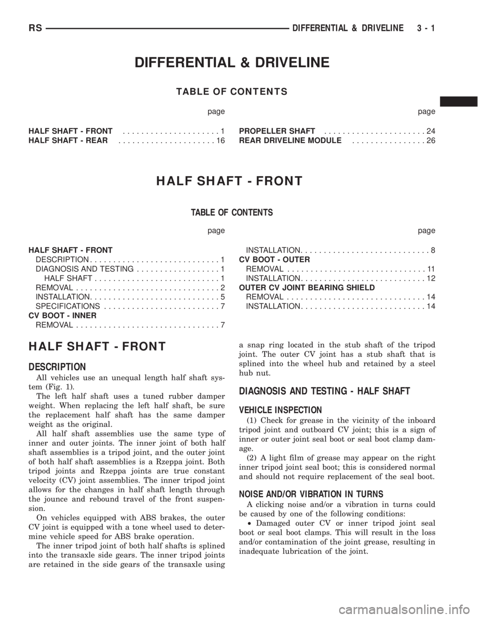 CHRYSLER VOYAGER 2001 Service Manual DIFFERENTIAL & DRIVELINE
TABLE OF CONTENTS
page page
HALF SHAFT - FRONT.....................1
HALF SHAFT - REAR.....................16PROPELLER SHAFT......................24
REAR DRIVELINE MODULE..... CHRYSLER VOYAGER 2001 Service Manual DIFFERENTIAL & DRIVELINE
TABLE OF CONTENTS
page page
HALF SHAFT - FRONT.....................1
HALF SHAFT - REAR.....................16PROPELLER SHAFT......................24
REAR DRIVELINE MODULE.....