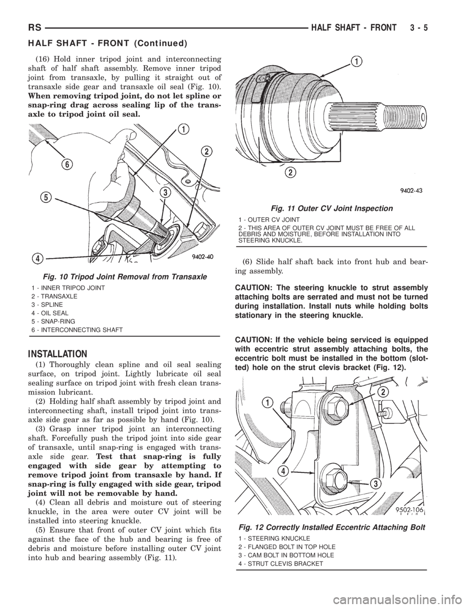 CHRYSLER VOYAGER 2001 Service Manual (16) Hold inner tripod joint and interconnecting
shaft of half shaft assembly. Remove inner tripod
joint from transaxle, by pulling it straight out of
transaxle side gear and transaxle oil seal (Fig. CHRYSLER VOYAGER 2001 Service Manual (16) Hold inner tripod joint and interconnecting
shaft of half shaft assembly. Remove inner tripod
joint from transaxle, by pulling it straight out of
transaxle side gear and transaxle oil seal (Fig.