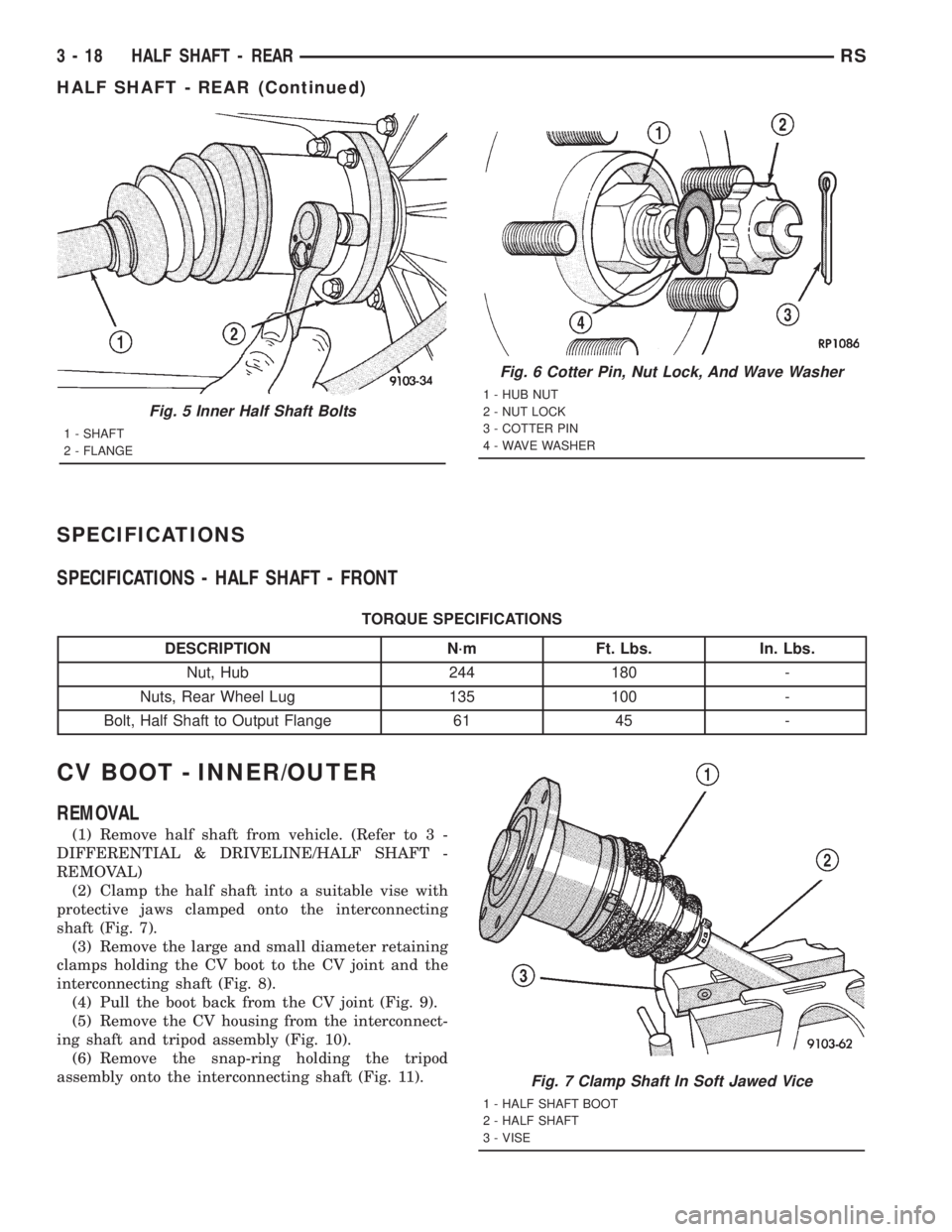 CHRYSLER VOYAGER 2001 Service Manual SPECIFICATIONS
SPECIFICATIONS - HALF SHAFT - FRONT
TORQUE SPECIFICATIONS
DESCRIPTION N´m Ft. Lbs. In. Lbs.
Nut, Hub 244 180 -
Nuts, Rear Wheel Lug 135 100 -
Bolt, Half Shaft to Output Flange 61 45 -
CHRYSLER VOYAGER 2001 Service Manual SPECIFICATIONS
SPECIFICATIONS - HALF SHAFT - FRONT
TORQUE SPECIFICATIONS
DESCRIPTION N´m Ft. Lbs. In. Lbs.
Nut, Hub 244 180 -
Nuts, Rear Wheel Lug 135 100 -
Bolt, Half Shaft to Output Flange 61 45 -