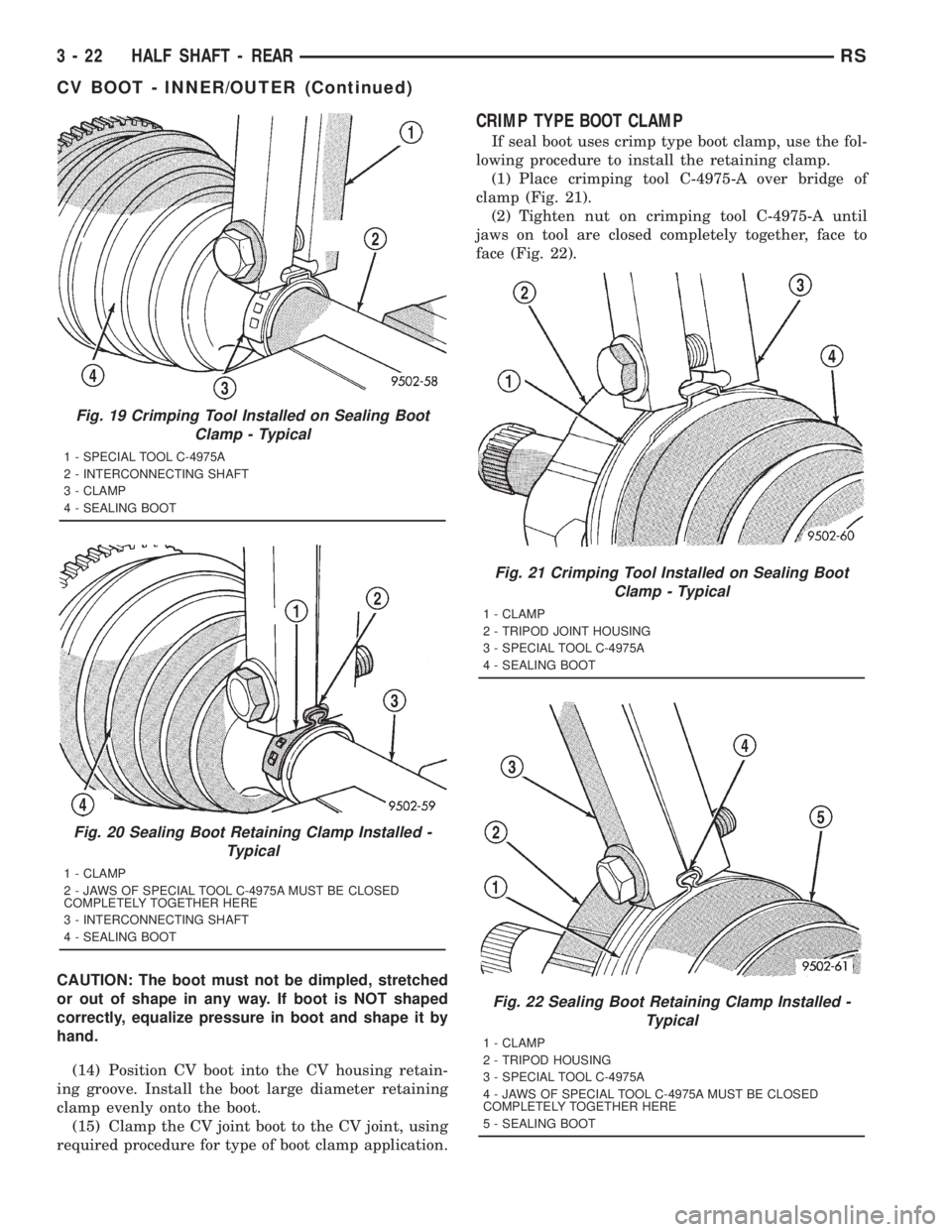 CHRYSLER VOYAGER 2001 Service Manual CAUTION: The boot must not be dimpled, stretched
or out of shape in any way. If boot is NOT shaped
correctly, equalize pressure in boot and shape it by
hand.
(14) Position CV boot into the CV housing CHRYSLER VOYAGER 2001 Service Manual CAUTION: The boot must not be dimpled, stretched
or out of shape in any way. If boot is NOT shaped
correctly, equalize pressure in boot and shape it by
hand.
(14) Position CV boot into the CV housing