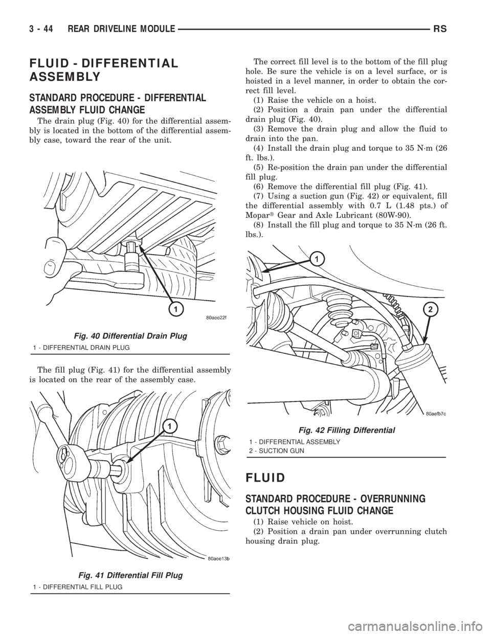 CHRYSLER VOYAGER 2001 Service Manual FLUID - DIFFERENTIAL
ASSEMBLY
STANDARD PROCEDURE - DIFFERENTIAL
ASSEMBLY FLUID CHANGE
The drain plug (Fig. 40) for the differential assem-
bly is located in the bottom of the differential assem-
bly c CHRYSLER VOYAGER 2001 Service Manual FLUID - DIFFERENTIAL
ASSEMBLY
STANDARD PROCEDURE - DIFFERENTIAL
ASSEMBLY FLUID CHANGE
The drain plug (Fig. 40) for the differential assem-
bly is located in the bottom of the differential assem-
bly c