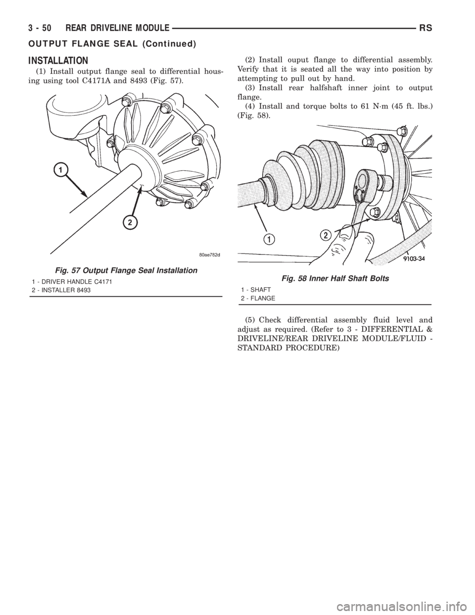 CHRYSLER VOYAGER 2001  Service Manual INSTALLATION
(1) Install output flange seal to differential hous-
ing using tool C4171A and 8493 (Fig. 57).(2) Install ouput flange to differential assembly.
Verify that it is seated all the way into 
