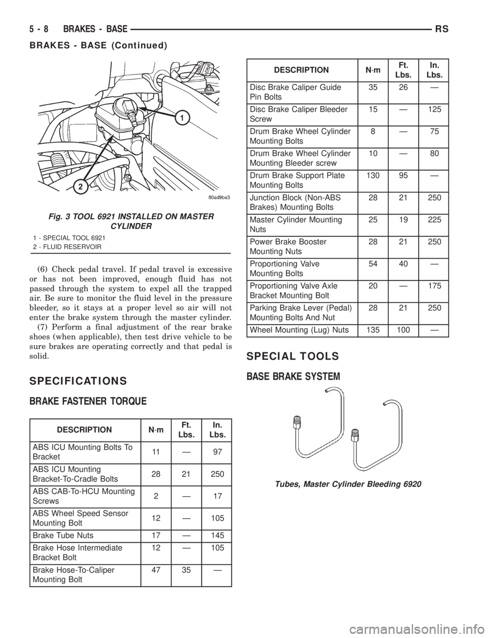 CHRYSLER VOYAGER 2001  Service Manual (6) Check pedal travel. If pedal travel is excessive
or has not been improved, enough fluid has not
passed through the system to expel all the trapped
air. Be sure to monitor the fluid level in the pr