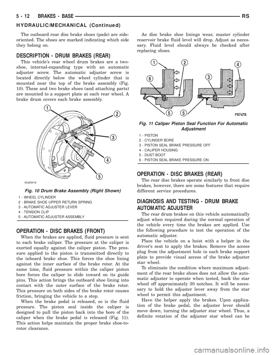 CHRYSLER VOYAGER 2001 Service Manual The outboard rear disc brake shoes (pads) are side-
oriented. The shoes are marked indicating which side
they belong on.
DESCRIPTION - DRUM BRAKES (REAR)
This vehicles rear wheel drum brakes are a tw CHRYSLER VOYAGER 2001 Service Manual The outboard rear disc brake shoes (pads) are side-
oriented. The shoes are marked indicating which side
they belong on.
DESCRIPTION - DRUM BRAKES (REAR)
This vehicles rear wheel drum brakes are a tw