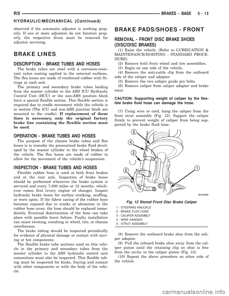 CHRYSLER VOYAGER 2001  Service Manual observed if the automatic adjuster is working prop-
erly. If one or more adjusters do not function prop-
erly, the respective drum must be removed for
adjuster servicing.
BRAKE LINES
DESCRIPTION - BRA