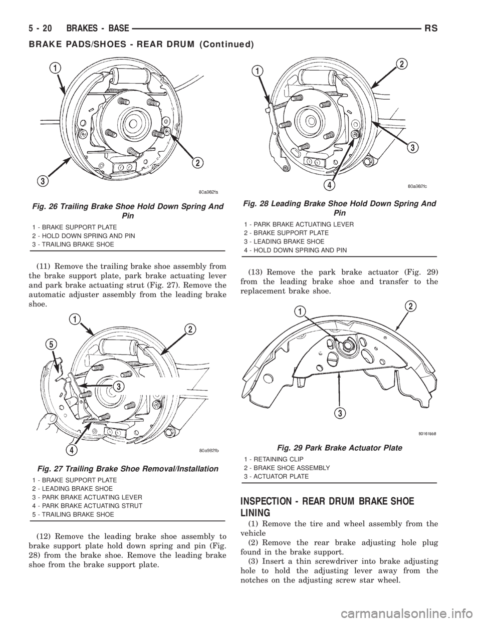CHRYSLER VOYAGER 2001 Service Manual (11) Remove the trailing brake shoe assembly from
the brake support plate, park brake actuating lever
and park brake actuating strut (Fig. 27). Remove the
automatic adjuster assembly from the leading CHRYSLER VOYAGER 2001 Service Manual (11) Remove the trailing brake shoe assembly from
the brake support plate, park brake actuating lever
and park brake actuating strut (Fig. 27). Remove the
automatic adjuster assembly from the leading