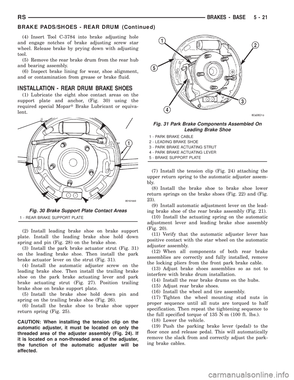 CHRYSLER VOYAGER 2001 Service Manual (4) Insert Tool C-3784 into brake adjusting hole
and engage notches of brake adjusting screw star
wheel. Release brake by prying down with adjusting
tool.
(5) Remove the rear brake drum from the rear CHRYSLER VOYAGER 2001 Service Manual (4) Insert Tool C-3784 into brake adjusting hole
and engage notches of brake adjusting screw star
wheel. Release brake by prying down with adjusting
tool.
(5) Remove the rear brake drum from the rear