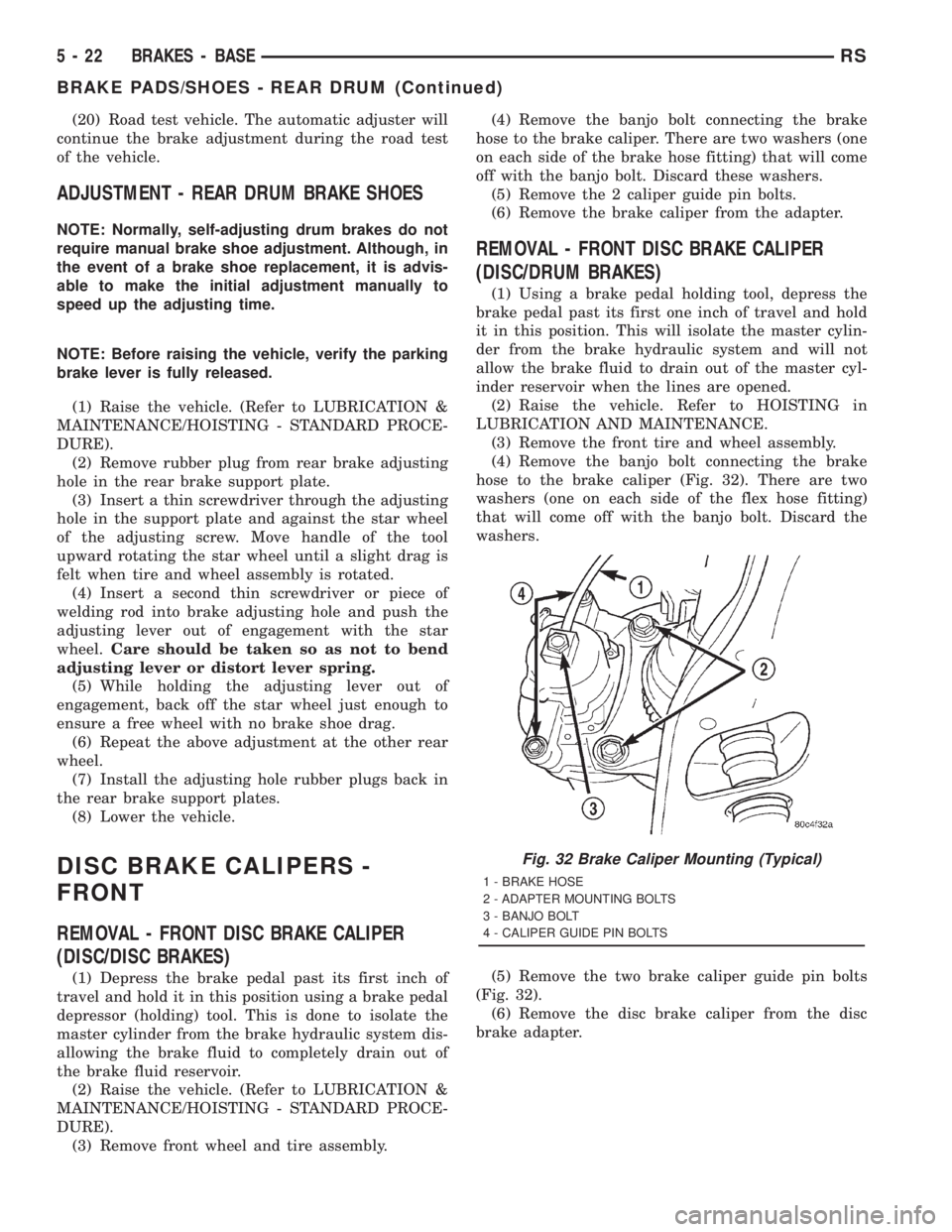 CHRYSLER VOYAGER 2001 Service Manual (20) Road test vehicle. The automatic adjuster will
continue the brake adjustment during the road test
of the vehicle.
ADJUSTMENT - REAR DRUM BRAKE SHOES
NOTE: Normally, self-adjusting drum brakes do CHRYSLER VOYAGER 2001 Service Manual (20) Road test vehicle. The automatic adjuster will
continue the brake adjustment during the road test
of the vehicle.
ADJUSTMENT - REAR DRUM BRAKE SHOES
NOTE: Normally, self-adjusting drum brakes do