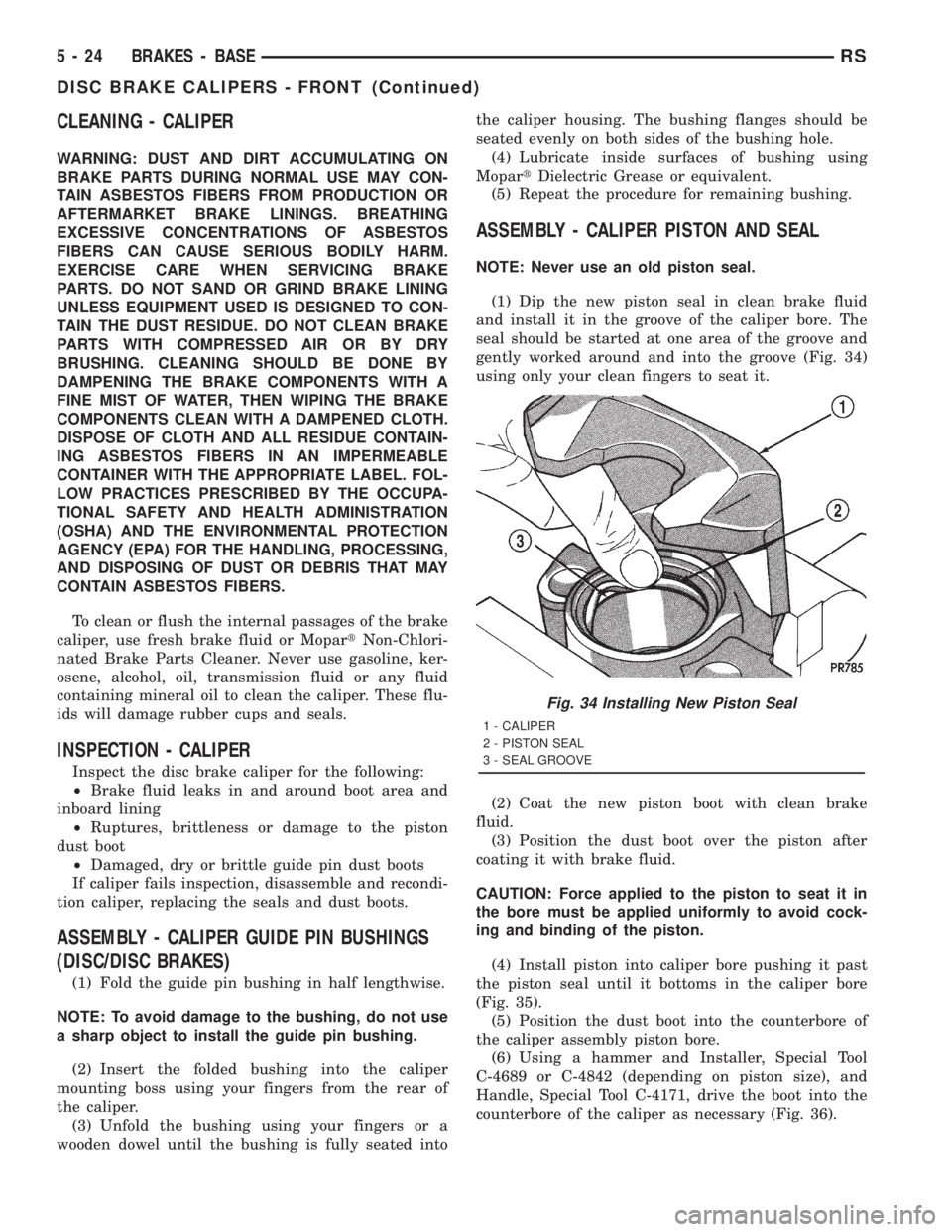 CHRYSLER VOYAGER 2001  Service Manual CLEANING - CALIPER
WARNING: DUST AND DIRT ACCUMULATING ON
BRAKE PARTS DURING NORMAL USE MAY CON-
TAIN ASBESTOS FIBERS FROM PRODUCTION OR
AFTERMARKET BRAKE LININGS. BREATHING
EXCESSIVE CONCENTRATIONS O