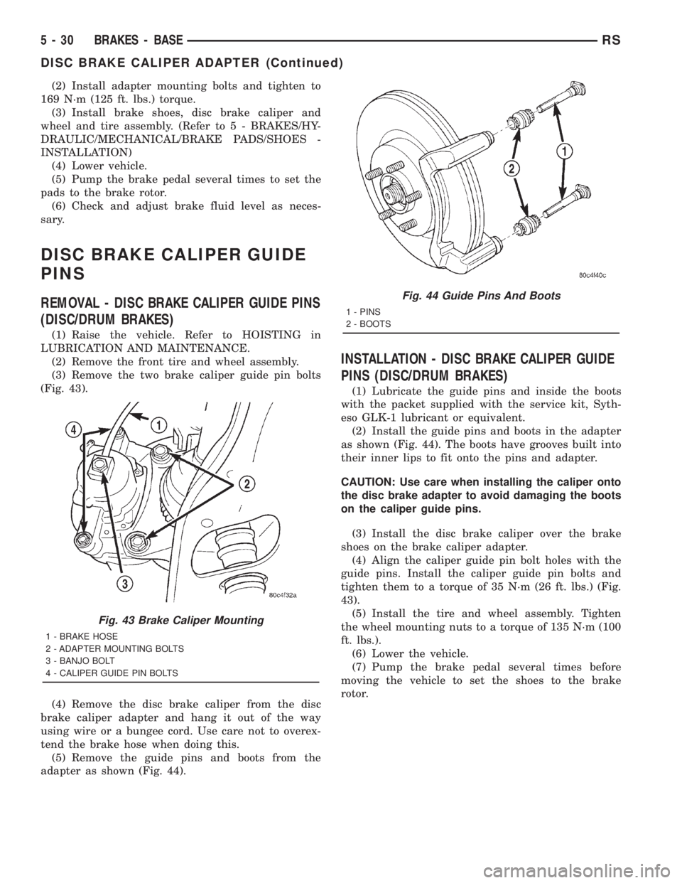CHRYSLER VOYAGER 2001  Service Manual (2) Install adapter mounting bolts and tighten to
169 N´m (125 ft. lbs.) torque.
(3) Install brake shoes, disc brake caliper and
wheel and tire assembly. (Refer to 5 - BRAKES/HY-
DRAULIC/MECHANICAL/B