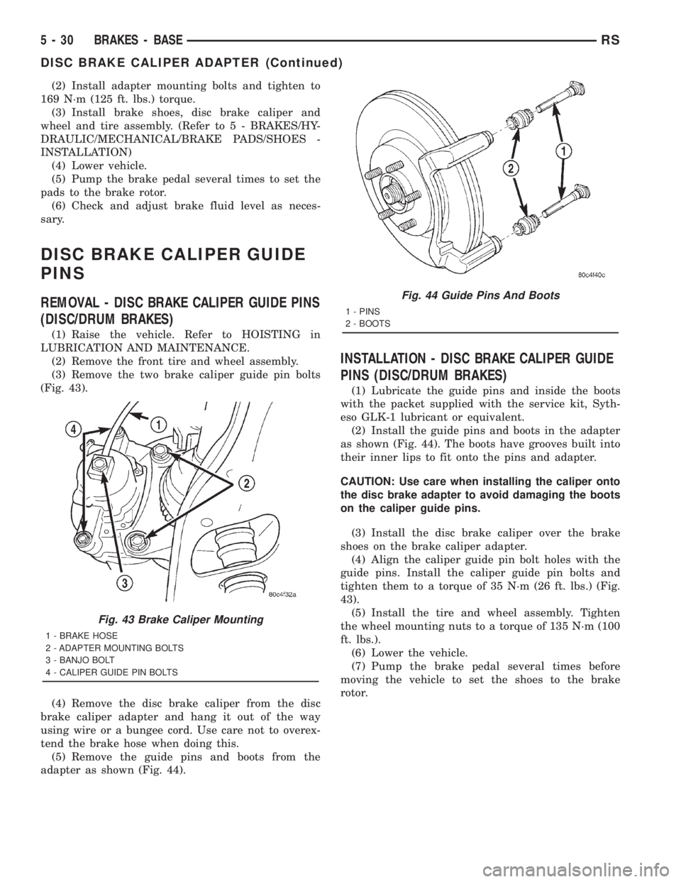 CHRYSLER VOYAGER 2001 Service Manual (2) Install adapter mounting bolts and tighten to
169 N´m (125 ft. lbs.) torque.
(3) Install brake shoes, disc brake caliper and
wheel and tire assembly. (Refer to 5 - BRAKES/HY-
DRAULIC/MECHANICAL/B CHRYSLER VOYAGER 2001 Service Manual (2) Install adapter mounting bolts and tighten to
169 N´m (125 ft. lbs.) torque.
(3) Install brake shoes, disc brake caliper and
wheel and tire assembly. (Refer to 5 - BRAKES/HY-
DRAULIC/MECHANICAL/B