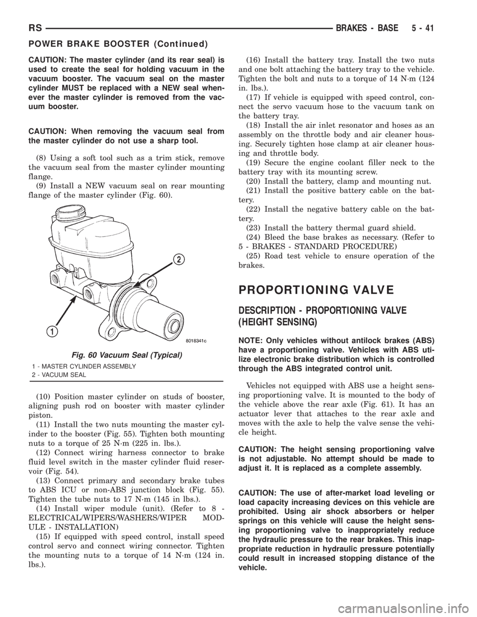 CHRYSLER VOYAGER 2001 Service Manual CAUTION: The master cylinder (and its rear seal) is
used to create the seal for holding vacuum in the
vacuum booster. The vacuum seal on the master
cylinder MUST be replaced with a NEW seal when-
ever CHRYSLER VOYAGER 2001 Service Manual CAUTION: The master cylinder (and its rear seal) is
used to create the seal for holding vacuum in the
vacuum booster. The vacuum seal on the master
cylinder MUST be replaced with a NEW seal when-
ever