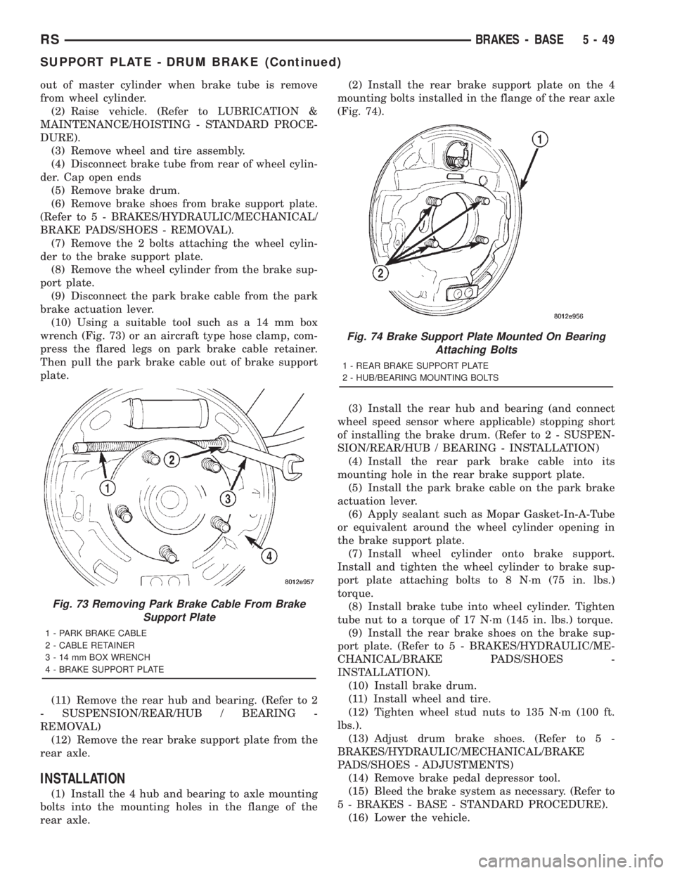 CHRYSLER VOYAGER 2001 Service Manual out of master cylinder when brake tube is remove
from wheel cylinder.
(2) Raise vehicle. (Refer to LUBRICATION &
MAINTENANCE/HOISTING - STANDARD PROCE-
DURE).
(3) Remove wheel and tire assembly.
(4) D CHRYSLER VOYAGER 2001 Service Manual out of master cylinder when brake tube is remove
from wheel cylinder.
(2) Raise vehicle. (Refer to LUBRICATION &
MAINTENANCE/HOISTING - STANDARD PROCE-
DURE).
(3) Remove wheel and tire assembly.
(4) D