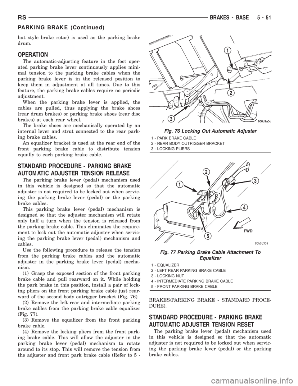 CHRYSLER VOYAGER 2001 Service Manual hat style brake rotor) is used as the parking brake
drum.
OPERATION
The automatic-adjusting feature in the foot oper-
ated parking brake lever continuously applies mini-
mal tension to the parking bra CHRYSLER VOYAGER 2001 Service Manual hat style brake rotor) is used as the parking brake
drum.
OPERATION
The automatic-adjusting feature in the foot oper-
ated parking brake lever continuously applies mini-
mal tension to the parking bra