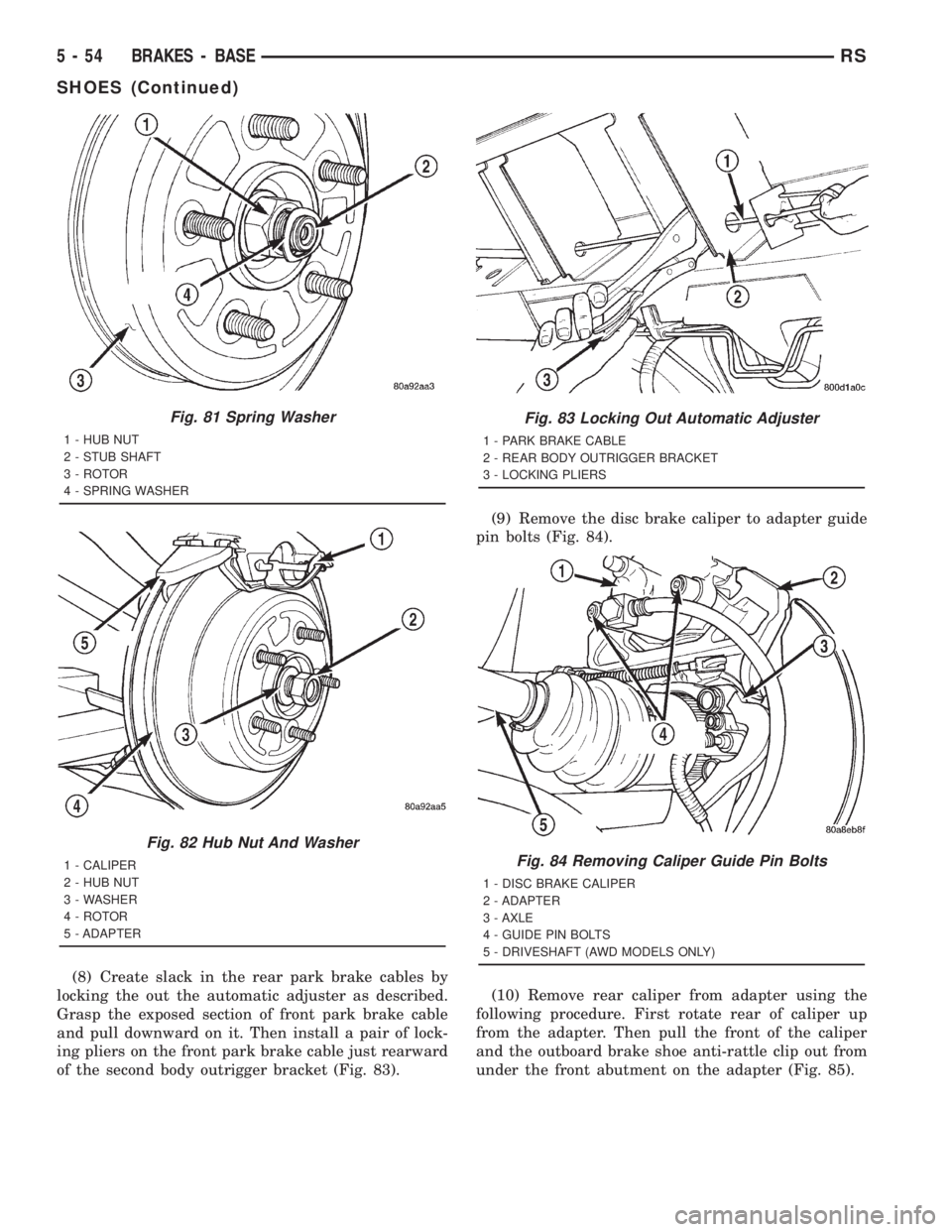 CHRYSLER VOYAGER 2001 Service Manual (8) Create slack in the rear park brake cables by
locking the out the automatic adjuster as described.
Grasp the exposed section of front park brake cable
and pull downward on it. Then install a pair CHRYSLER VOYAGER 2001 Service Manual (8) Create slack in the rear park brake cables by
locking the out the automatic adjuster as described.
Grasp the exposed section of front park brake cable
and pull downward on it. Then install a pair