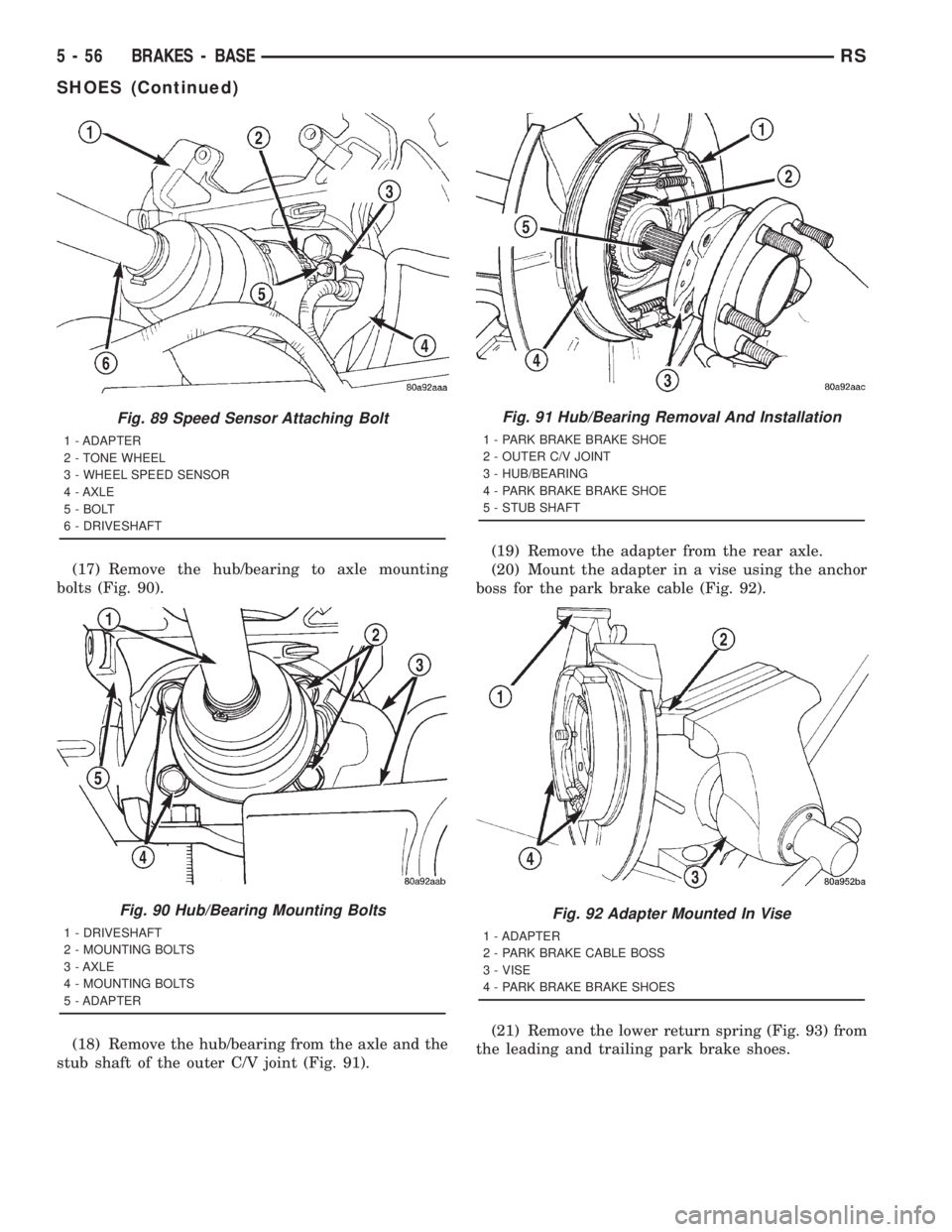 CHRYSLER VOYAGER 2001  Service Manual (17) Remove the hub/bearing to axle mounting
bolts (Fig. 90).
(18) Remove the hub/bearing from the axle and the
stub shaft of the outer C/V joint (Fig. 91).(19) Remove the adapter from the rear axle.
